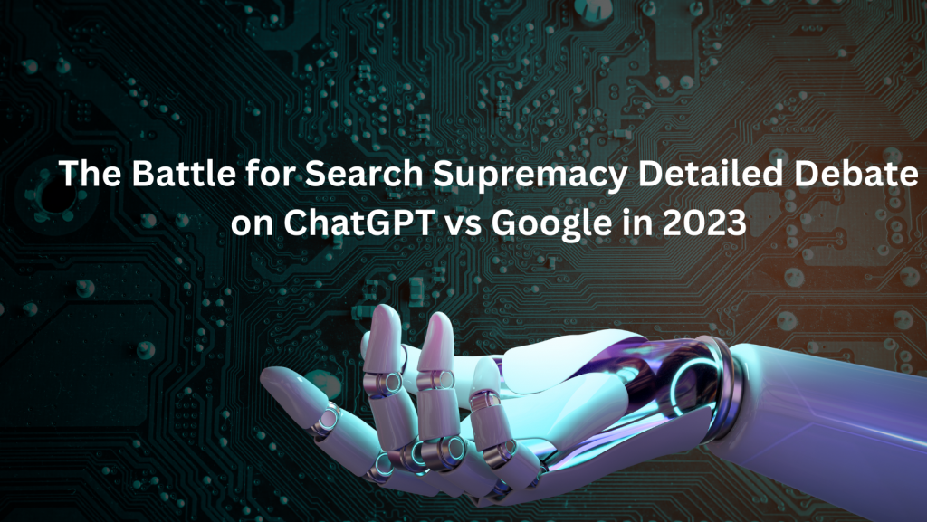 The-Battle-for-Search-Supremacy-A-Detailed-Debate-on-ChatGPT-vs.-Google-in-2023