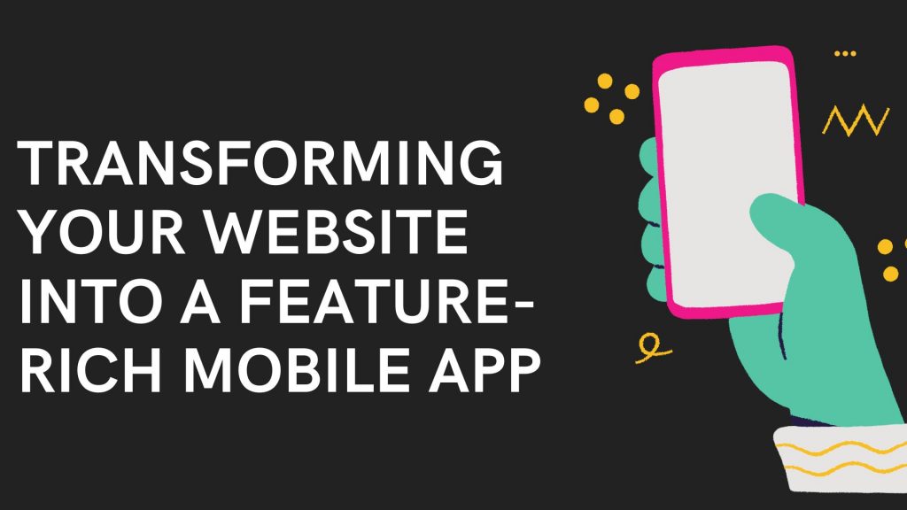 A Comprehensive Guide to Transforming Your Website into a Feature-Rich Mobile App.j